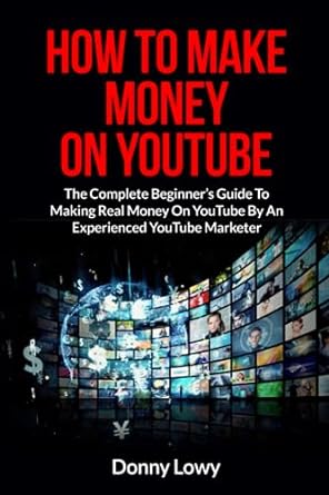 how to make money on youtube the complete beginner s guide to making real money on youtube by an experienced