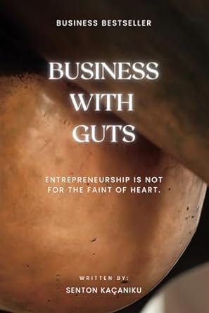 business with guts entrepreneurship is not for the faint of heart 1st edition senton kacaniku llm