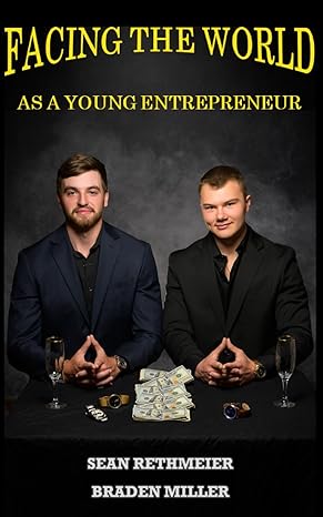 facing the world as a young entrepreneur 1st edition braden miller ,sean rethmeier 979-8392242450