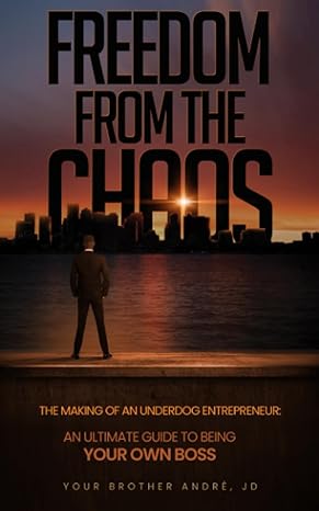 freedom from the chaos the making of an underdog entrepreneur an ultimate guide to being your own boss 1st