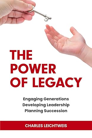 the power of legacy engaging generations developing leadership planning succession 1st edition charlie