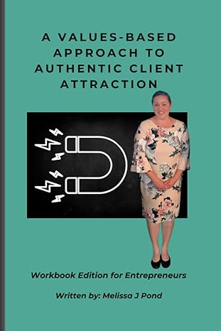 a values based approach to authentic client attraction workbook edition for entrepreneurs 1st edition melissa