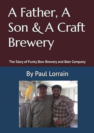 a father a son and a craft brewery the story of funky bow brewery and beer company 1st edition paul lorrain