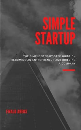 simple startup the simple step by step guide on becoming an entrepreneur and building a company 1st edition
