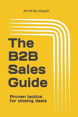 the b2b sales guide proven tactics for closing deals 1st edition ashraf abu elayyan 979-8373119290