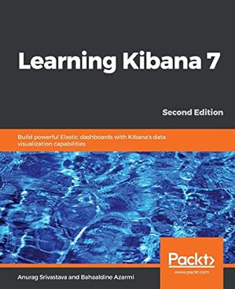 learning kibana 7 build powerful elastic dashboards with kibanas data visualization capabilities 2nd edition