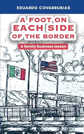 a foot on each side of the border a family business lesson 1st edition eduardo covarrubias ,julian