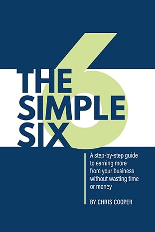 the simple six a step by step guide to earning more from your business without wasting time or money 1st