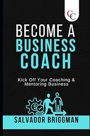 become a business coach kick off your coaching and mentoring business 1st edition salvador briggman ,sydney