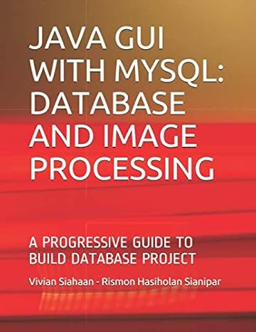 java gui with mysql database and image processing a progressive guide to build database project 1st edition