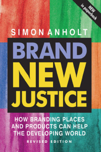 brand new justice how branding places and products can help the developing world 2nd edition simon anholt