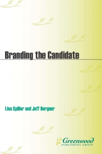 branding the candidate 1st edition lisa d. spiller, jeff bergner 0313394059, 9780313394058