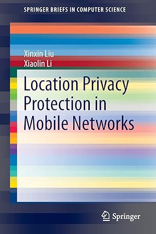 location privacy protection in mobile networks 2013 edition xinxin liu ,xiaolin li 1461490731, 978-1461490739