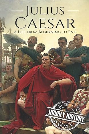 julius caesar a life from beginning to end 1st edition hourly history 1098517938, 978-1098517939