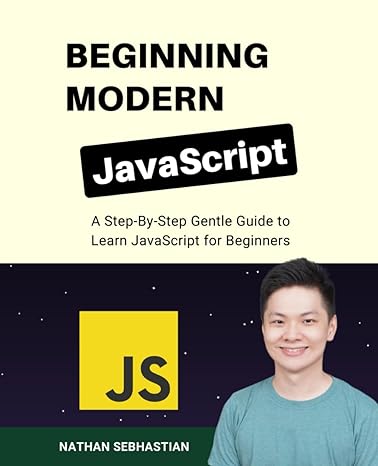 beginning modern javascript a step by step gentle guide to learn javascript for beginners 1st edition nathan