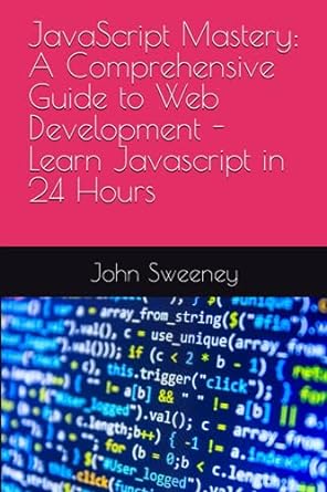 javascript mastery a comprehensive guide to web development learn javascript in 24 hours 1st edition dr john