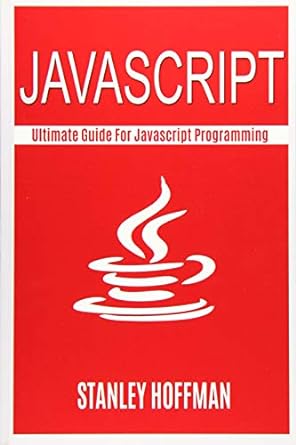 javascript ultimate guide for javascript programming 1st edition stephen hoffman ,stanley hoffman 1518895441,