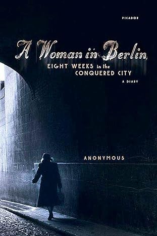 a woman in berlin eight weeks in the conquered city a diary 1st edition anonymous ,philip boehm 0312426119,