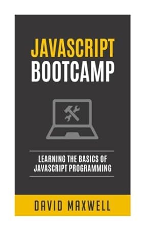 javascript bootcamp learn the basics of javascript programming 1st edition david maxwell 1523824700,