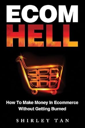 ecom hell how to make money in ecommerce without getting burned 6th/27th/13th edition shirley tan 0615786871,