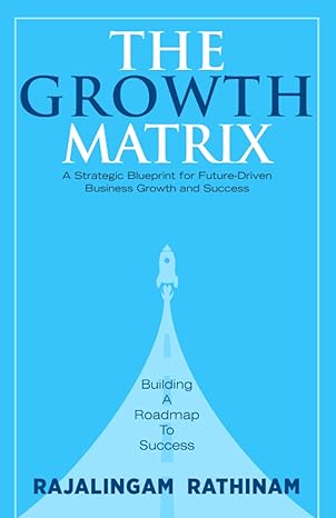 the growth matrix a strategic blueprint for future driven business growth and success 1st edition rajalingam