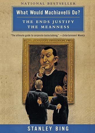 what would machiavelli do the ends justify the meanness revised edition stanley bing 0066620104,