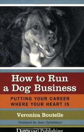 how to run a dog business putting your career where your heart is 1st edition veronica boutelle 1929242476,