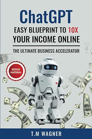 chatgpt the ultimate business accelerator the blueprint to 10x your income online 1st edition t.m wagner
