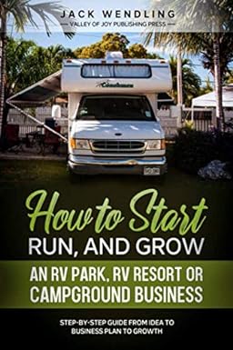 how to start run and grow an rv park rv resort or campground business step by step guide from idea to