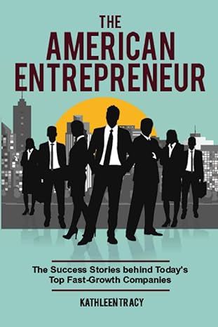 the american entrepreneur the success stories behind today s top fast growth companies 1st edition kathleen