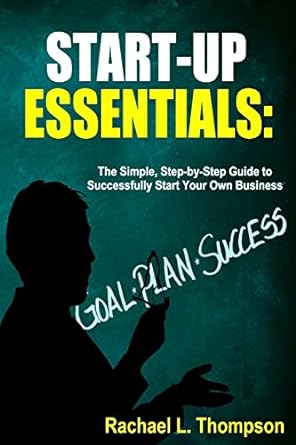 how to start a business startup essentials the simple step by step guide to successfully start your own