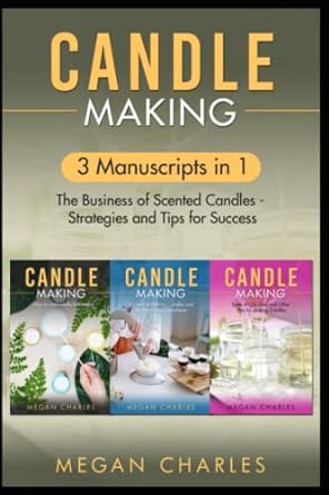 candle making 3 manuscripts in 1 the business of scented candles strategies and tips for success 1st edition