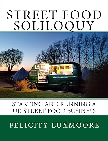 street food soliloquy starting and running a uk street food business 1st edition felicity luxmoore