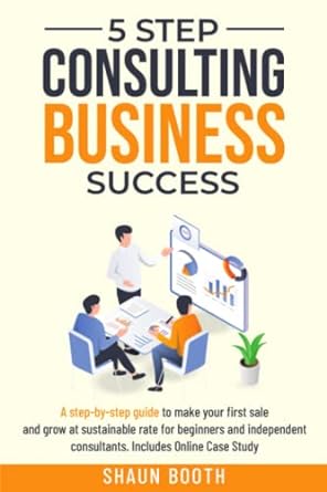 5 step consulting business success a step by step guide to make your first sale and grow at a sustainable