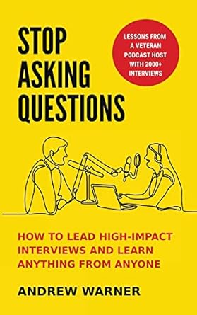 stop asking questions how to lead high impact interviews and learn anything from anyone 1st edition andrew