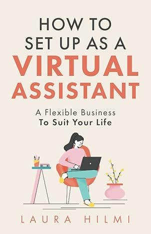 how to set up as a virtual assistant a flexible business to suit your life 1st edition laura hilmi