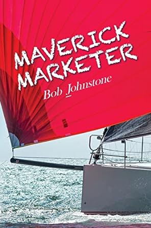 maverick marketer time to get creative 1st edition bob johnstone 979-8822903555