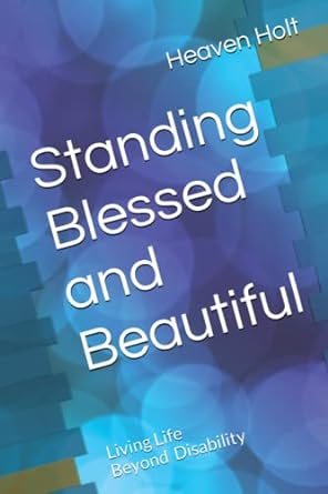 standing blessed and beautiful life through a disability 1st edition heaven holt 979-8391525806