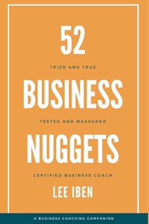 52 business nuggets tried and true tested and measured 1st edition lee iben 979-8392329298