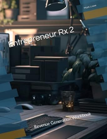 entrepreneur rx 2 revenue generation workbook 1st edition mark lowe 979-8392327362