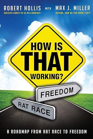 how is that working a roadmap from rat race to freedom 1st edition robert hollis ,max j. miller 0985139900,