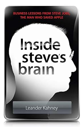 inside steve s brain business lessons from steve jobs the man who saved apple 1st edition leander kahney