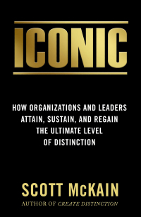 iconic how organizations and leaders attain sustain and regain the ultimate level of distinction 1st edition