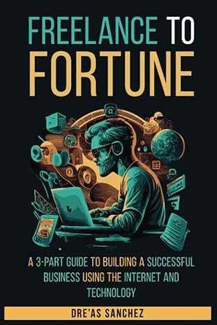 freelance to fortune a 3 part guide to building a successful business using the internet and technology 1st