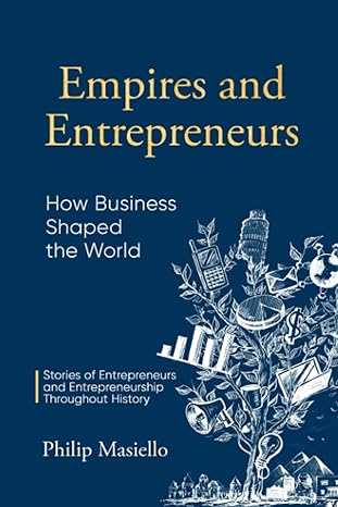 empires and entrepreneurs how business shaped the world stories of entrepreneurs and entrepreneurship