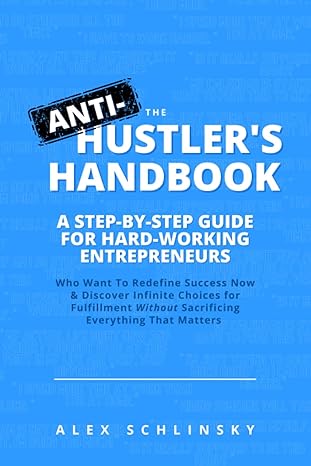 the anti hustler s handbook a step by step guide for hardworking entrepreneurs who want to redefine success