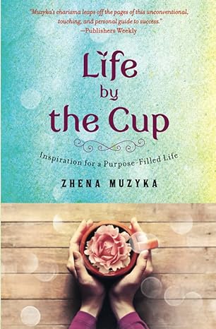 life by the cup inspiration for a purpose filled life 1st edition zhena muzyka 1476759634, 978-1476759630