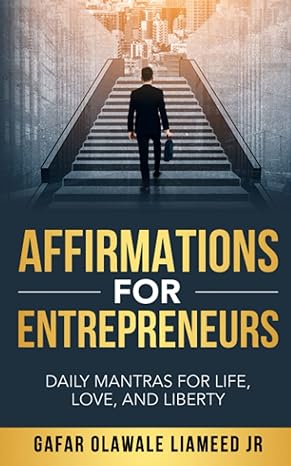 affirmations for entrepreneurs daily mantras for life love and liberty 1st edition mr. gafar olawale liameed
