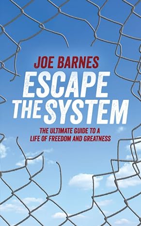 escape the system the ultimate guide to a life of freedom and greatness 1st edition joe barnes 153067834x,