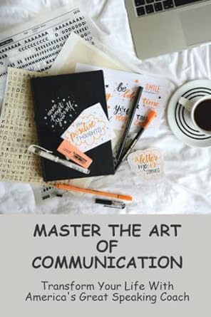 master the art of communication transform your life with america s great speaking coach 1st edition kia bares